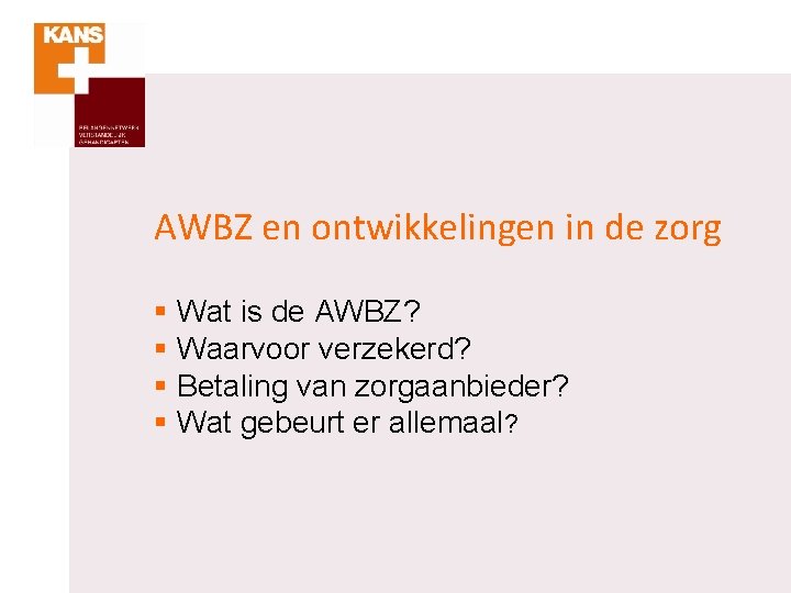 AWBZ en ontwikkelingen in de zorg § Wat is de AWBZ? § Waarvoor verzekerd?