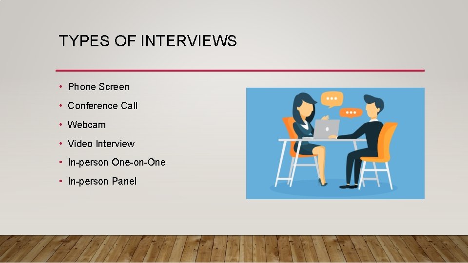 TYPES OF INTERVIEWS • Phone Screen • Conference Call • Webcam • Video Interview