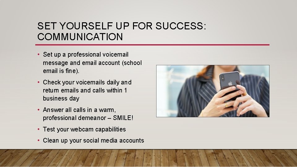 SET YOURSELF UP FOR SUCCESS: COMMUNICATION • Set up a professional voicemail message and