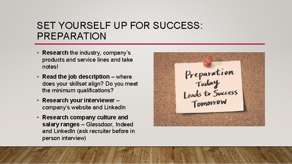 SET YOURSELF UP FOR SUCCESS: PREPARATION • Research the industry, company’s products and service