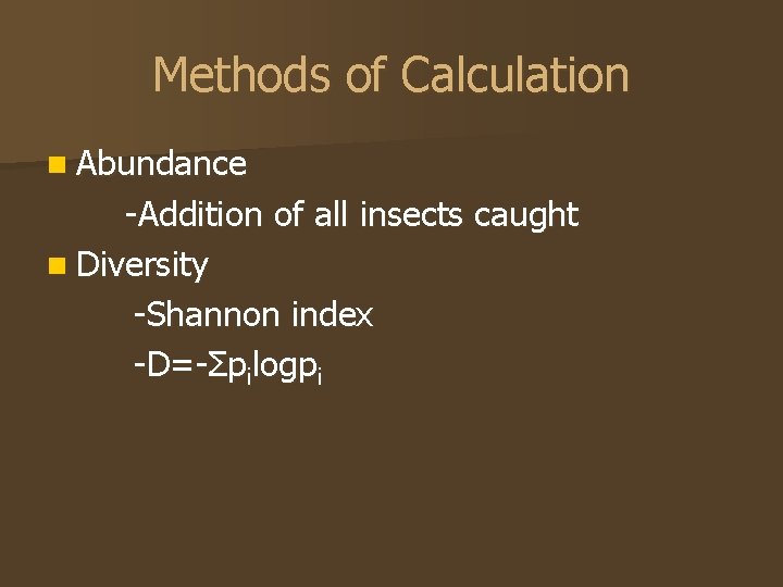 Methods of Calculation n Abundance -Addition of all insects caught n Diversity -Shannon index