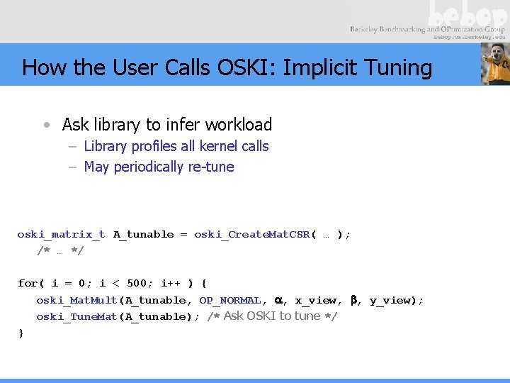 How the User Calls OSKI: Implicit Tuning • Ask library to infer workload –