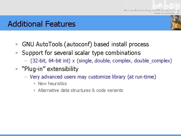 Additional Features • GNU Auto. Tools (autoconf) based install process • Support for several