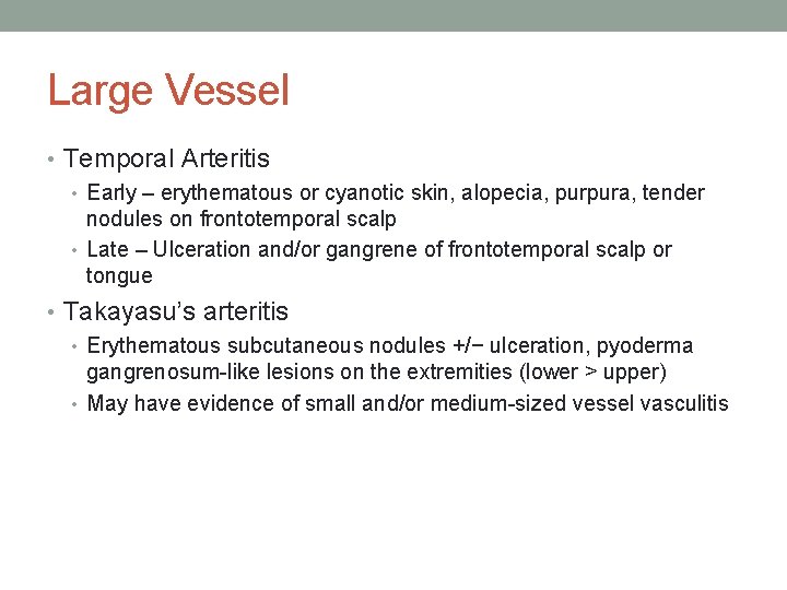 Large Vessel • Temporal Arteritis • Early – erythematous or cyanotic skin, alopecia, purpura,