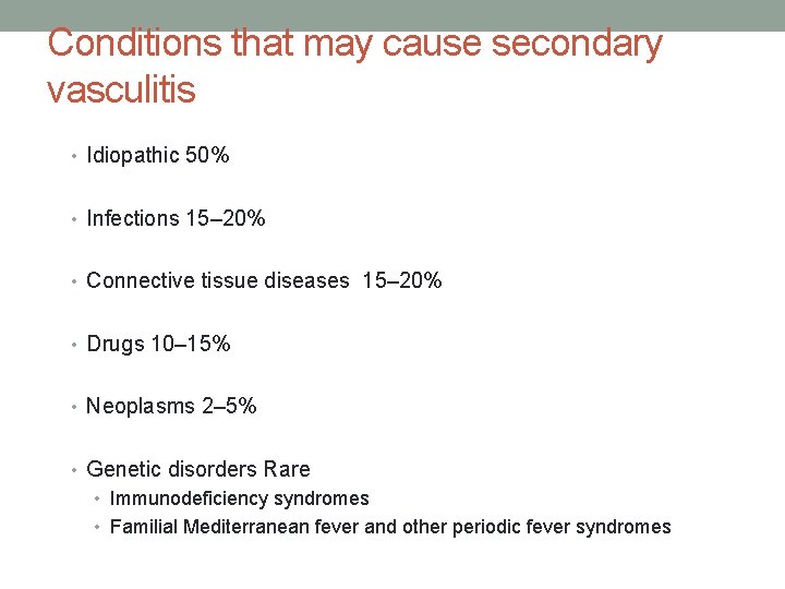 Conditions that may cause secondary vasculitis • Idiopathic 50% • Infections 15– 20% •