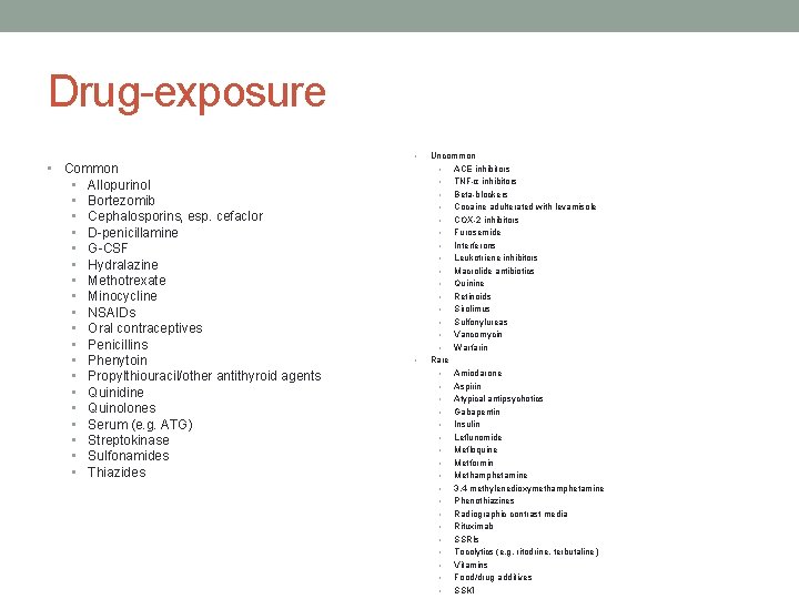 Drug-exposure • • Common • Allopurinol • Bortezomib • Cephalosporins, esp. cefaclor • D-penicillamine