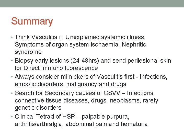 Summary • Think Vasculitis if: Unexplained systemic illness, Symptoms of organ system ischaemia, Nephritic