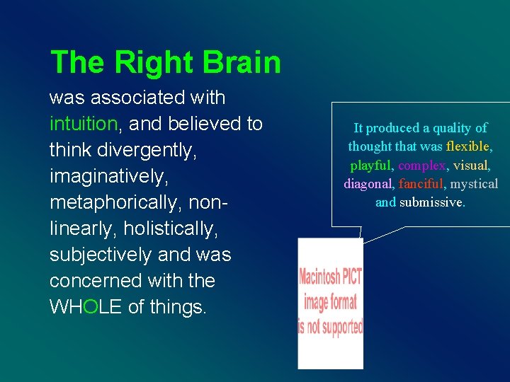 The Right Brain was associated with intuition, and believed to think divergently, imaginatively, metaphorically,