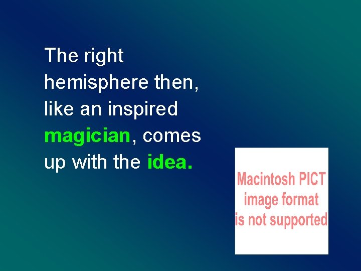 The right hemisphere then, like an inspired magician, comes up with the idea. 