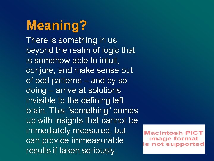 Meaning? There is something in us beyond the realm of logic that is somehow