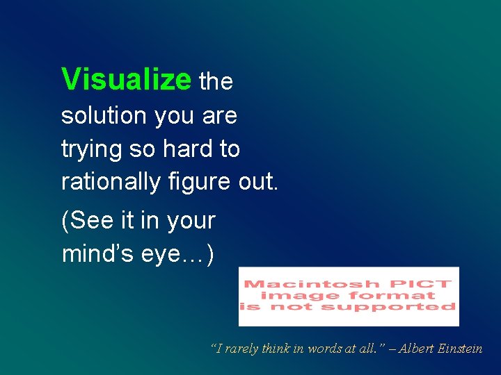 Visualize the solution you are trying so hard to rationally figure out. (See it