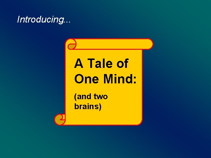 Introducing. . . A Tale of One Mind: (and two brains) 