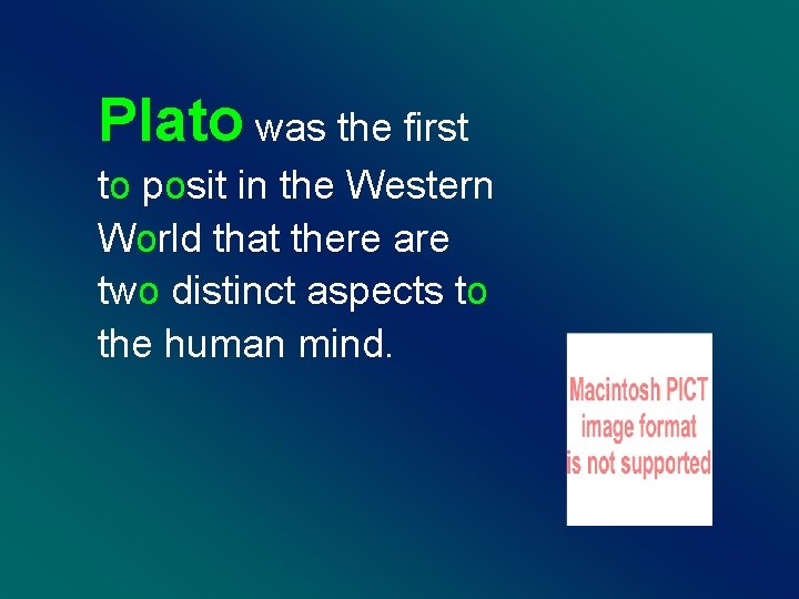 Plato was the first to posit in the Western World that there are two
