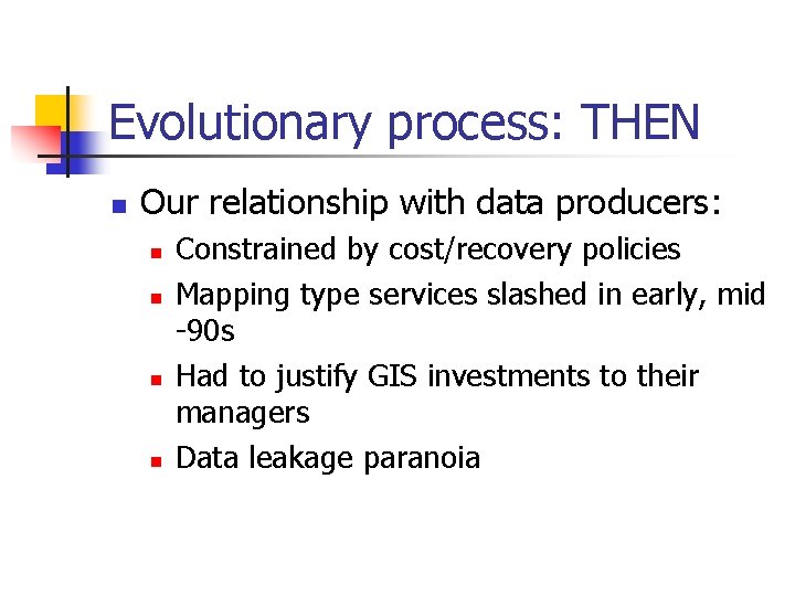 Evolutionary process: THEN n Our relationship with data producers: n n Constrained by cost/recovery