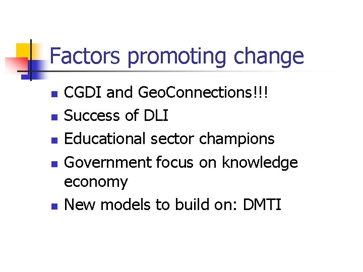 Factors promoting change n n n CGDI and Geo. Connections!!! Success of DLI Educational