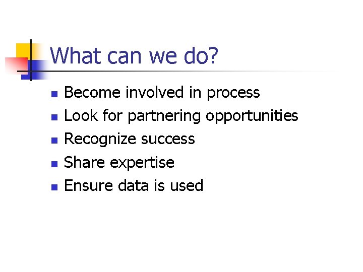 What can we do? n n n Become involved in process Look for partnering