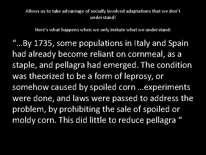 Allows us to take advantage of socially involved adaptations that we don’t understand! Here’s