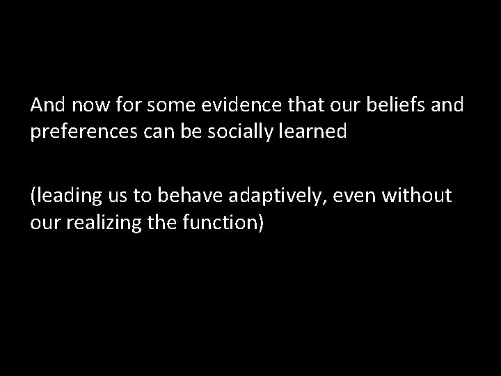 And now for some evidence that our beliefs and preferences can be socially learned