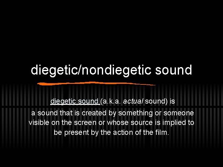 diegetic/nondiegetic sound (a. k. a. actual sound) is a sound that is created by