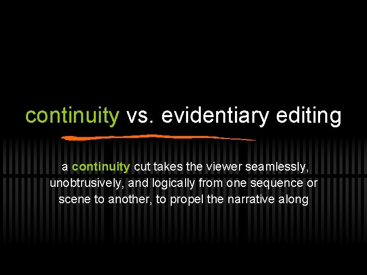 continuity vs. evidentiary editing a continuity cut takes the viewer seamlessly, unobtrusively, and logically