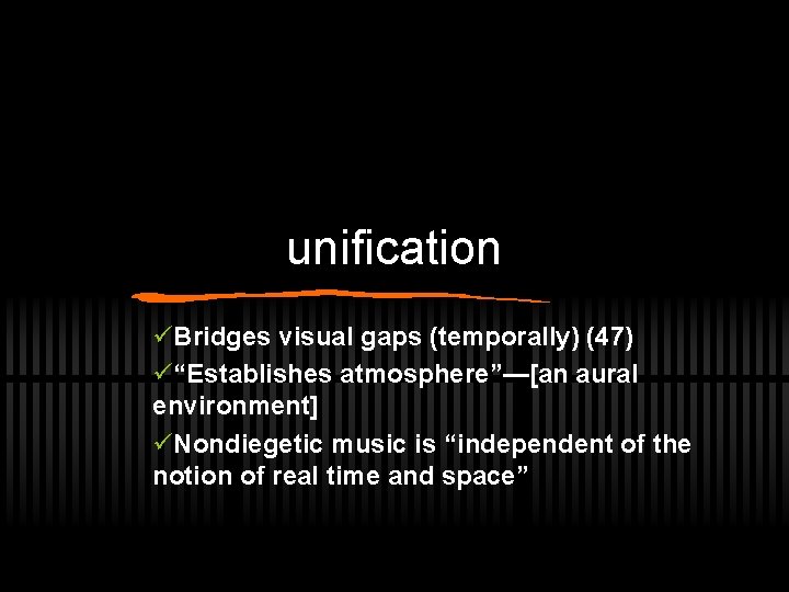 unification üBridges visual gaps (temporally) (47) ü“Establishes atmosphere”—[an aural environment] üNondiegetic music is “independent