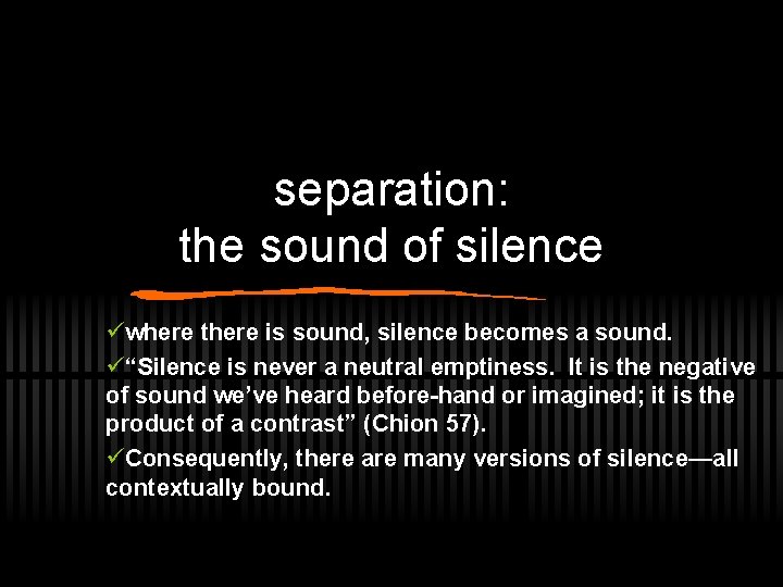 separation: the sound of silence üwhere there is sound, silence becomes a sound. ü“Silence