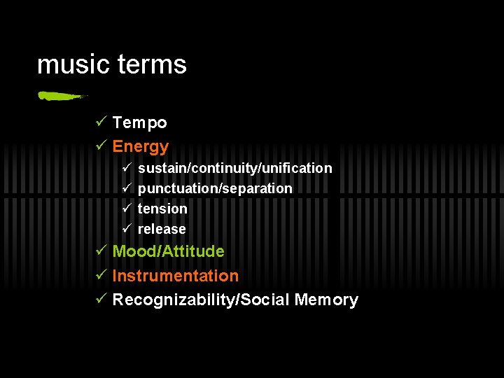 music terms ü Tempo ü Energy ü ü sustain/continuity/unification punctuation/separation tension release ü Mood/Attitude