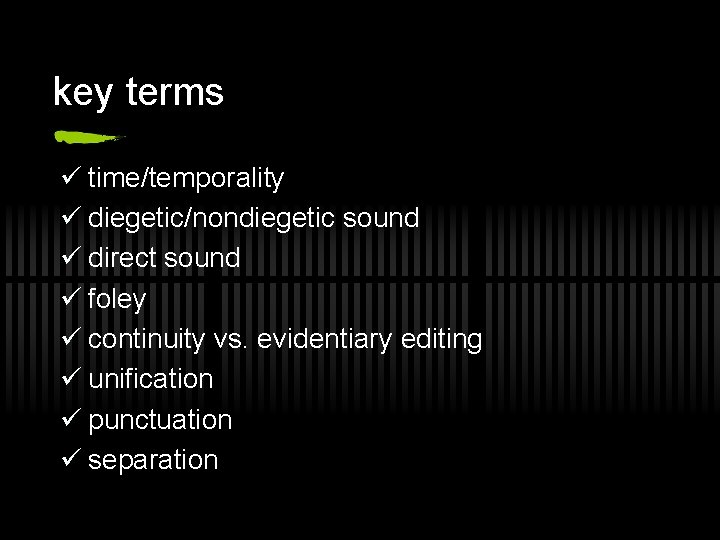 key terms ü time/temporality ü diegetic/nondiegetic sound ü direct sound ü foley ü continuity