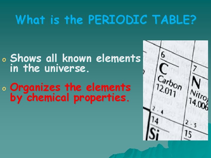 What is the PERIODIC TABLE? o Shows all known elements in the universe. o