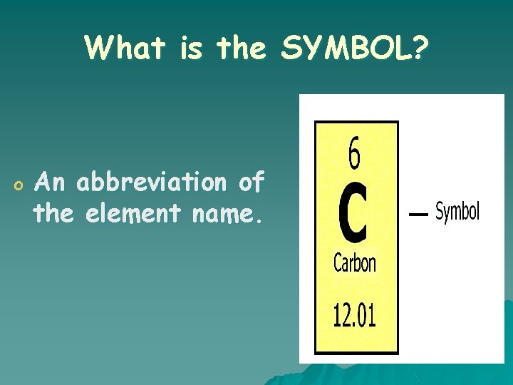 What is the SYMBOL? o An abbreviation of the element name. 