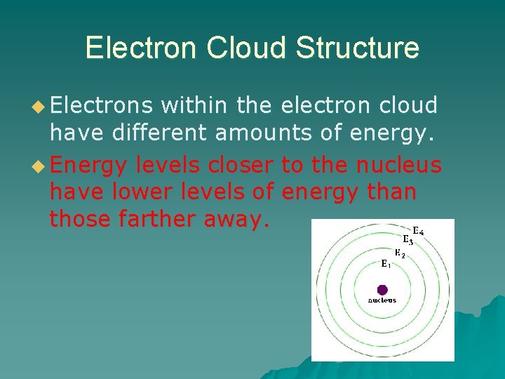 Electron Cloud Structure u Electrons within the electron cloud have different amounts of energy.