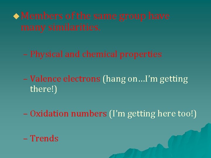 u Members of the same group have many similarities. – Physical and chemical properties