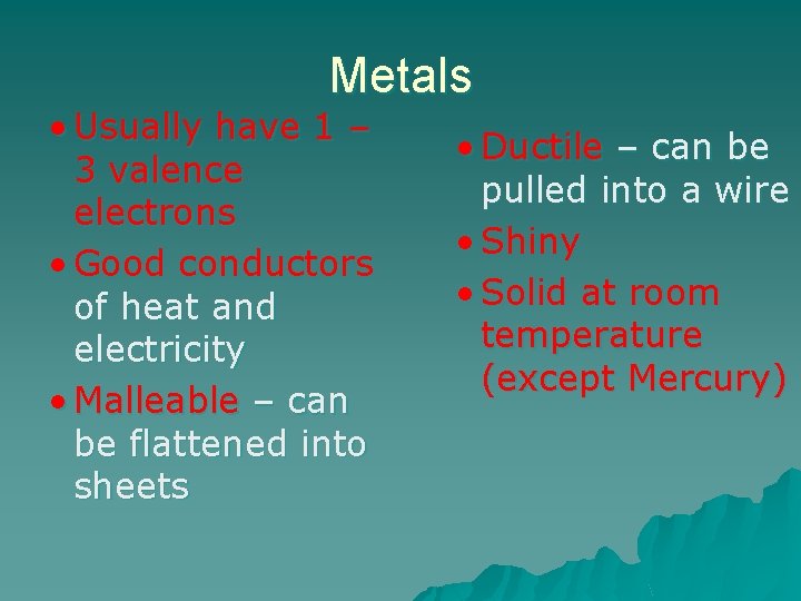 Metals • Usually have 1 – 3 valence electrons • Good conductors of heat