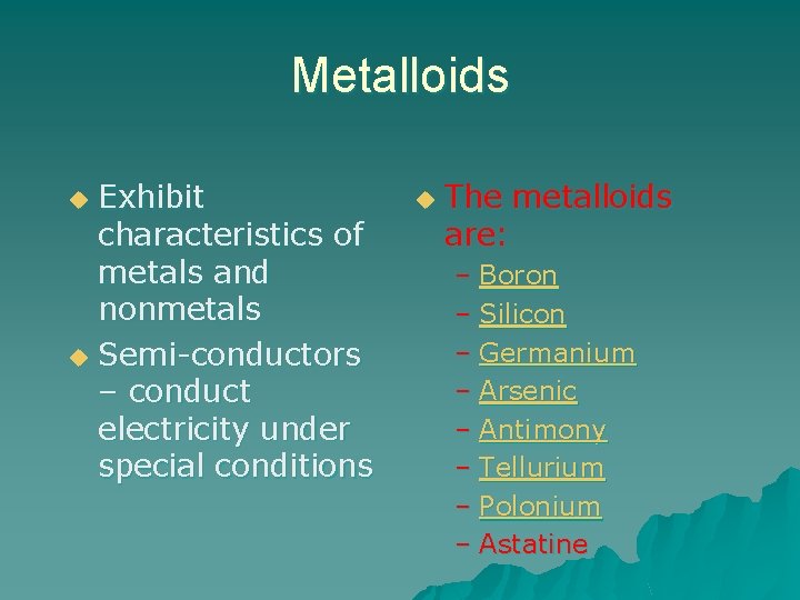 Metalloids Exhibit characteristics of metals and nonmetals u Semi-conductors – conduct electricity under special