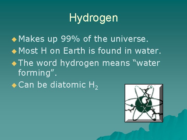 Hydrogen u Makes up 99% of the universe. u Most H on Earth is