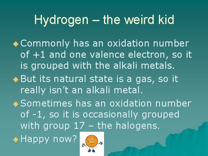 Hydrogen – the weird kid u Commonly has an oxidation number of +1 and
