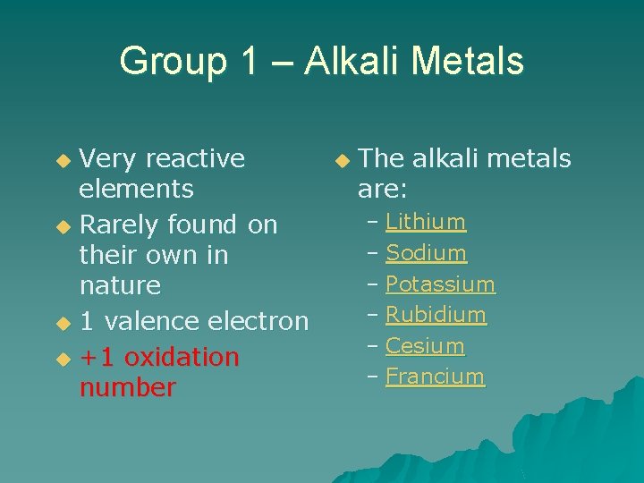 Group 1 – Alkali Metals Very reactive elements u Rarely found on their own