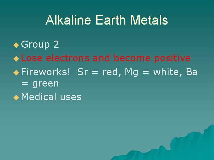 Alkaline Earth Metals u Group 2 u Lose electrons and become positive u Fireworks!