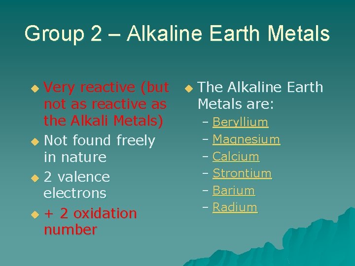 Group 2 – Alkaline Earth Metals Very reactive (but not as reactive as the