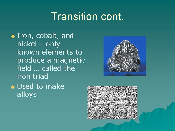 Transition cont. Iron, cobalt, and nickel – only known elements to produce a magnetic