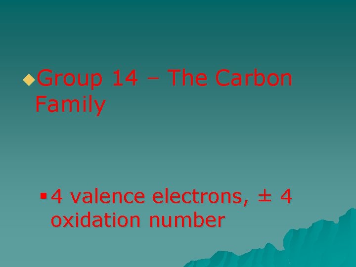 u. Group Family 14 – The Carbon § 4 valence electrons, ± 4 oxidation