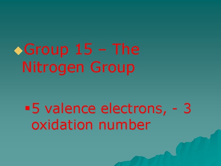 u. Group 15 – The Nitrogen Group § 5 valence electrons, - 3 oxidation