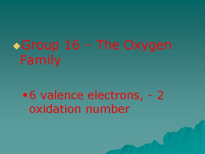 u. Group Family 16 – The Oxygen § 6 valence electrons, - 2 oxidation