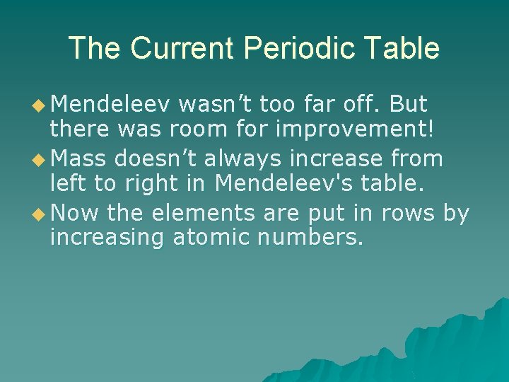 The Current Periodic Table u Mendeleev wasn’t too far off. But there was room