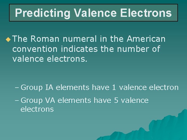 Predicting Valence Electrons u The Roman numeral in the American convention indicates the number