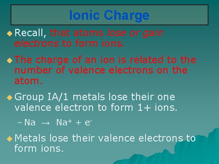 Ionic Charge u Recall, that atoms lose or gain electrons to form ions. u