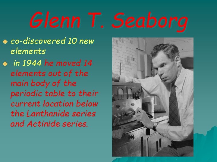 Glenn T. Seaborg co-discovered 10 new elements u in 1944 he moved 14 elements