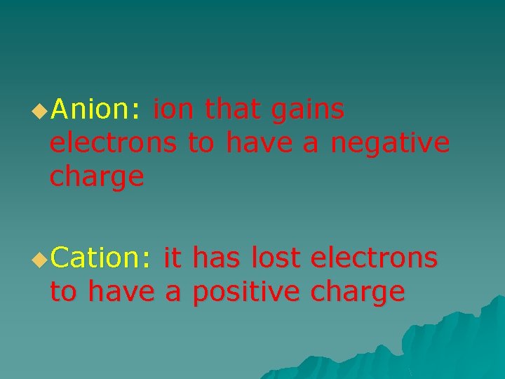 u. Anion: ion that gains electrons to have a negative charge u. Cation: it