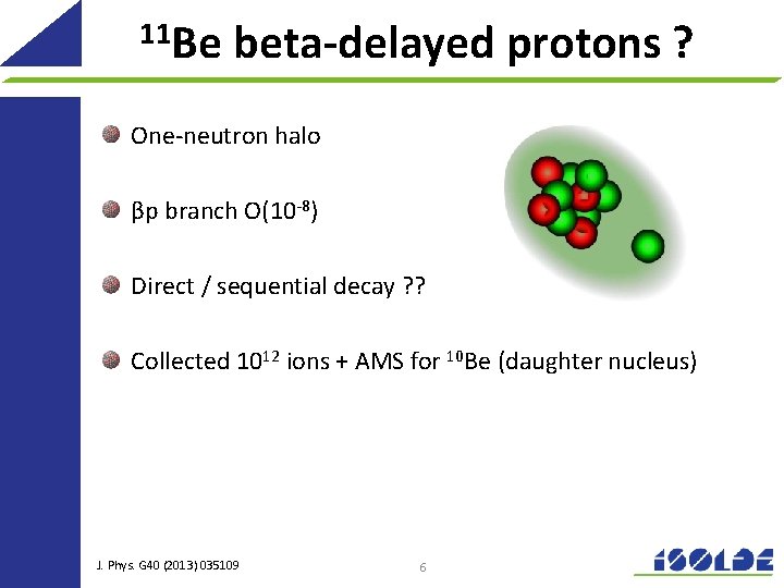 11 Be beta-delayed protons ? One-neutron halo βp branch O(10 -8) Direct / sequential