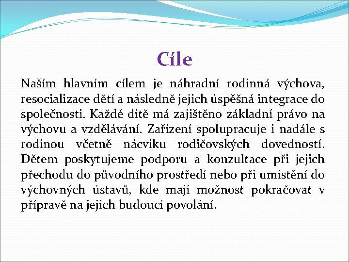 Cíle Naším hlavním cílem je náhradní rodinná výchova, resocializace dětí a následně jejich úspěšná